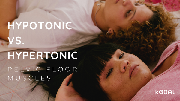 Tight & Weak or Loose & Weak: Hypertonic vs. Hypotonic Pelvic Floor Muscles